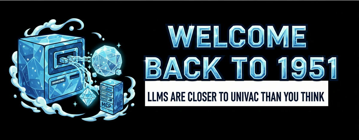 Welcome Back to 1951: LLMs Are Closer to UNIVAC Than You Think